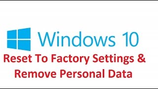 Windows 10: Reset To Factory Settings and Remove Personal Data!