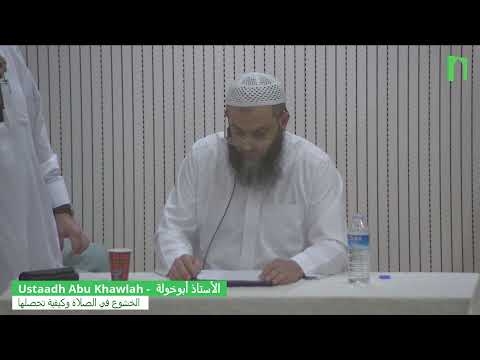 Ustaadh Abu Khawlah الخشوع في الصلاة وكيفية تحصلها - (الأستاذ أبوخولة) - Dawrah dag 2