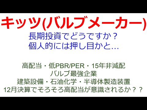 バルブメーカーのキッツが押し目買いのチャンスか？15年非減配の高配当で12月決算なので、そろそろ意識されそう。チャート的にも上昇転換を予感させる形状になっている。防災関連・半導体関連にもなる。