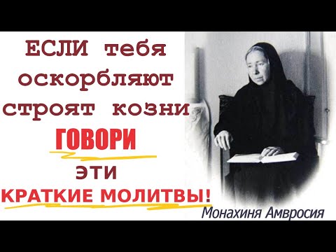 ЕСЛИ тебя оскорбляют, строят козни, говори эти краткие молитвы... Старица монахиня Амвросия