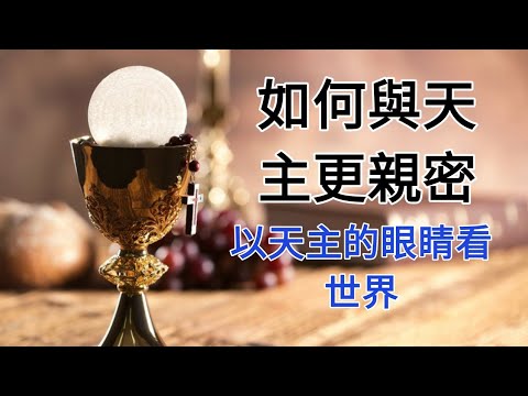 【信仰靈修篇】如何透過聖體聖血與主更親密？  |   一個靈修方法的介紹  |  以天主的眼看世界、看身邊的人