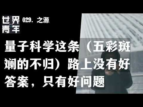 029.之源｜量子科学这条（五彩斑斓的不归）路上没有好答案，只有好问题