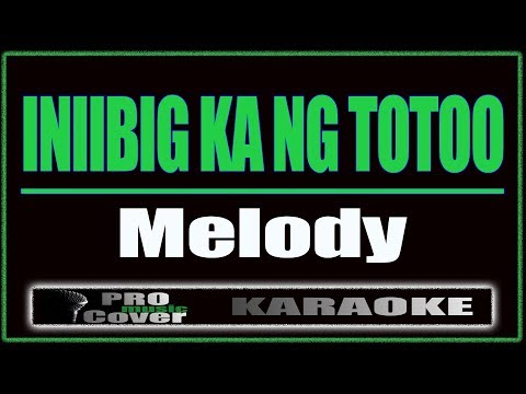 Iniibig Ka Ng Totoo - Melody (KARAOKE)