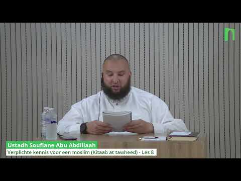 Ustadh Soufiane Abu Abdillaah - Verplichte kennis voor een moslim (Kitaab at tawheed) - Les 8