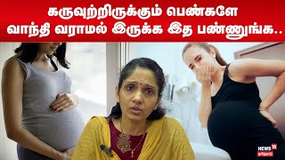 கருவுற்றிருக்கும் பெண்களே வாந்தி வராமல் இருக்க இத பண்ணுங்க.. | Pregnant Women Vomiting | N18V