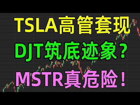 美股热点：TSLA高管套现！ DJT筑底迹象？ MSTR真危险！