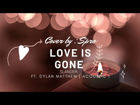 LOVE IS GONE(ACOUSTIC) COVER BY S PRO | #loveisgone #cover #slander #dylanmatthew #acousticcover #mv