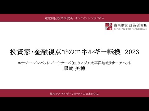 ⑧報告Ⅶ「投資家・金融視点でのエネルギー転換　2023」黒﨑美穂氏／「異次元エネルギーショックへの日本の対応」（東京財団政策研究所オンラインシンポジウム