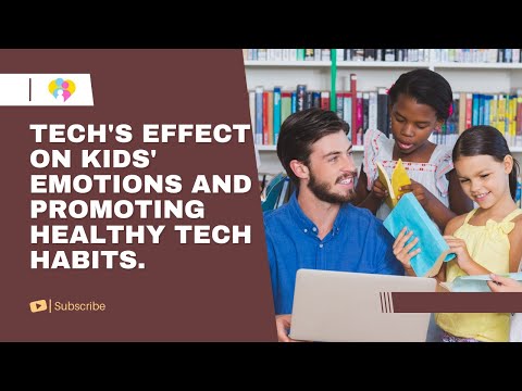 Tech's effect on kids' emotions and promoting healthy tech habits.