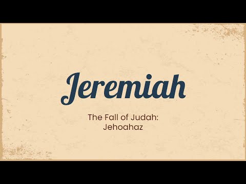 Jermiah and the Fall of Judah: Jehoahaz