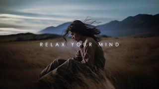 Let's Relax Your Mind ~ Deep Chill-out Ambient Music to Feel Better ~ Ethereal Chillstep Vibes