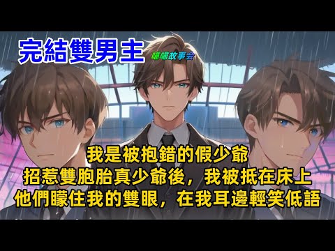 【完結雙男主有聲書】我是被抱錯的假少爺。招惹雙胞胎真少爺後，我被抵在床上親吻。他們矇住我的雙眼，在我耳邊輕笑低語。#雙男主 #完結 #耽美有聲書 #睡前聽書 #一口氣看完 #BL #双男主 #有聲書