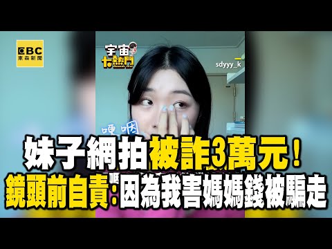 妹子網拍被詐騙3萬元！鏡頭前哽咽自責：因為我害媽媽的錢被騙走 @57ETFN