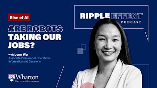 Rise of AI: Will Robots Replace Our Jobs?  | Wharton Professor Lynn Wu — Ripple Effect Podcast