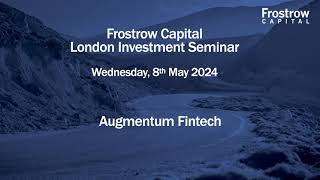 Frostrow Investment Seminar - Augmentum Fintech - 8th May 2024