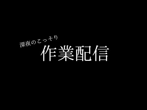 深夜のこっそり作業配信！