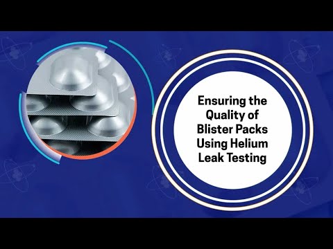 Ensuring the Quality of Blister Packs Using Helium Leak Testing