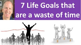 7 Life Goals I now think are a waste of time -- Reflections of a 60 year old retired man.