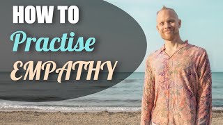 How To Practice Empathy – 4 Steps To Developing Empathy…