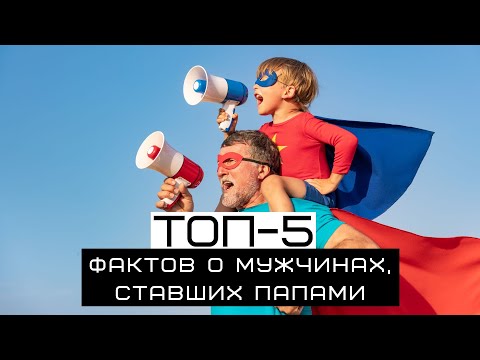 ТОП 5 фактов о мужчинах, ставших папами