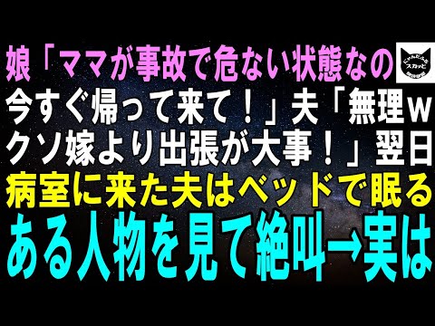 【スカッとする話】娘「ママが事故で危ない状態なの、早く帰って来て！」夫「無理ｗクソ嫁より出張の方が大事に決まってんだろｗ」翌日、病室に来た夫はベッドで眠るある人物を見て大絶叫→実は【修羅場】