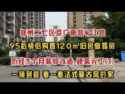 郑州二七区京广南路长江路，95后情侣购置120㎡旧房做婚房，历经3个月装修改造，硬装完工，一镜到底，看一看法式复古风的家（1）