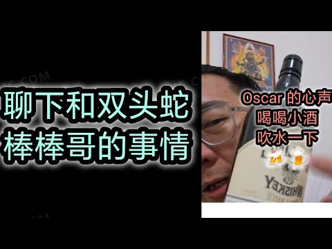 Oscar 的心声 🤣🤣🙈 斯文的聊下 🐸双头蛇🐍 还有 棒棒哥