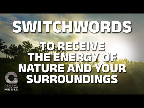 Switchwords to receive the energy of nature and your surroundings