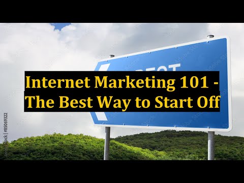 Internet Marketing 101 - The Best Way to Start Off