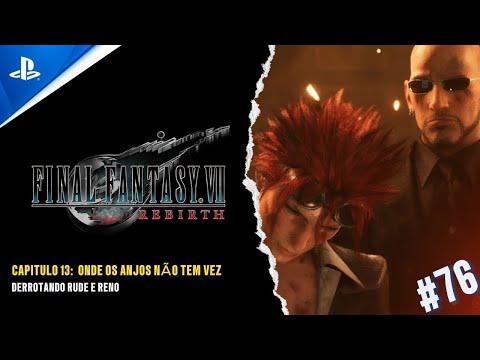 FINAL FANTASY VII REBIRTH - CAP 13: ONDE OS ANJOS NÃO TEM VEZ - DERROTANDO RUDE E RENO