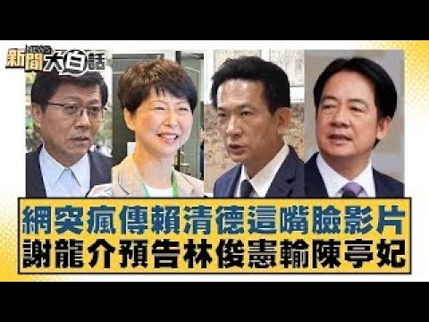 網突瘋傳賴清德這嘴臉影片 謝龍介預告林俊憲輸陳亭妃【新聞大白話】20241223-3｜鄭村棋 李勝峰 羅智強