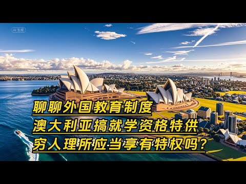 听奶爸参选时提到了澳洲的一些离谱政策有感而发。聊聊外国教育制度，澳大利亚搞就学资格特供，穷人理所应当享有特权吗？我们可以从中学到什么？#学校 #读书 #孩子学习教育 #理想主义