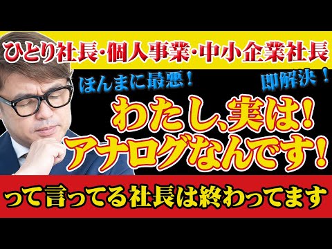 私、アナログなんです！って言ってる社長は終わってます。社員を雇う社長もひとり社長も個人事業主もアナログでは終わっています。