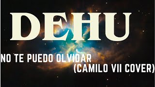 DEHU - No Te Puedo Olvidar (CAMILO VII COVER)