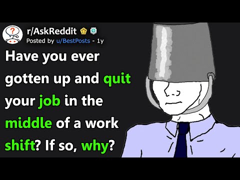 Have You Ever Gotten Up And Quit Your Job In The Middle Of A Work Shift, If So, Why? (r/AskReddit)