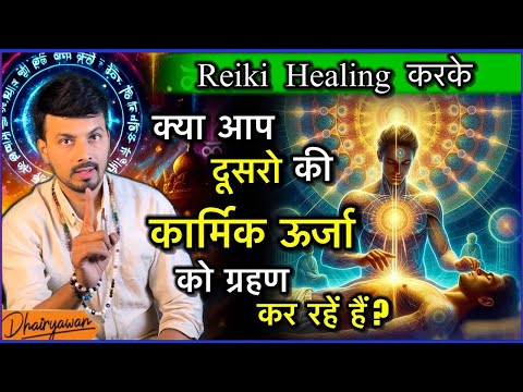 Reiki Healing, क्या आप Healing के समय दूसरों की कार्मिक ऊर्जा ग्रहण कर रहे हैं ?... By Dhairyawan