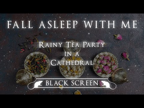 ☕️ FALL ASLEEP WITH ME: Rainy Tea Party in a Cathedral | BLACK SCREEN - 3 HOURS | Sleep/Study/Read