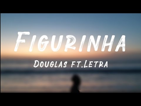 Figurinha - Douglas ft.Letra (Lyrics)