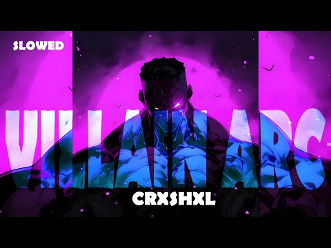 CRXSHXL - VILLAIN ARC (SLOWED)