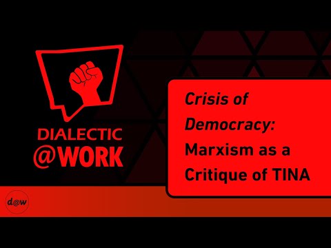 Dialectic At Work: Crisis of Democracy: Marxism as a Critique of TINA