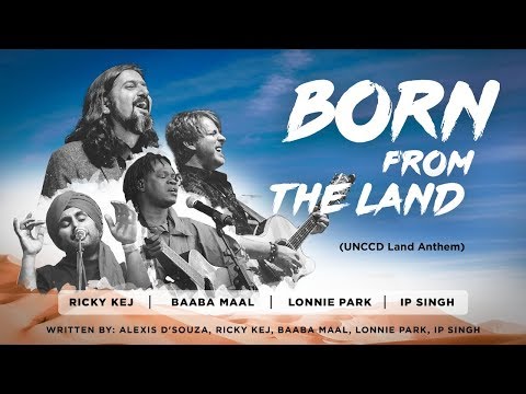 Born from the Land - Ricky Kej - Baaba Maal - Lonnie Park - IP Singh (UNCCD Land Anthem)