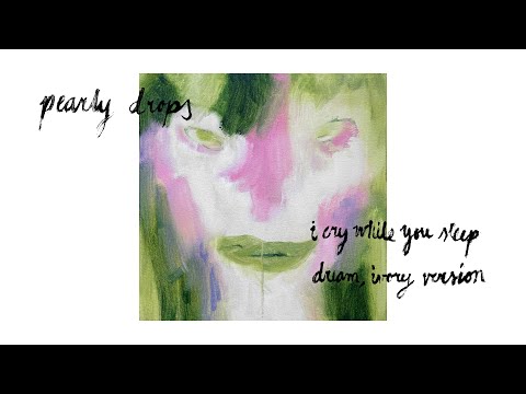 Pearly Drops - I Cry While You Sleep (Dream, Ivory Version)