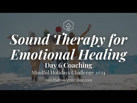 Sound Therapy for Emotional Healing | Day 6 Coaching | Mindful Holidays Challenge