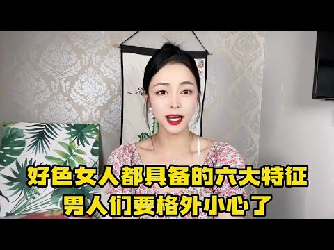 好色女人的六大特征，男人们要格外注意，出门在外保护好自己！