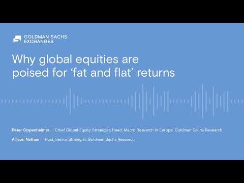 Why global equities are poised for “fat and flat” returns