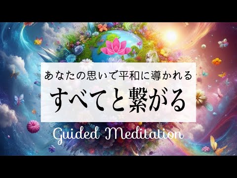 【誘導瞑想】すべてとの繋がり｜あなたの思いで平和に導かれる｜すべてと繋がる