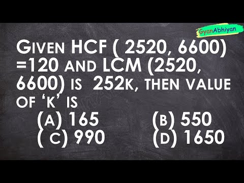 Given HCF ( 2520, 6600) =120 and LCM (2520, 6600) is  252k, then value of ‘k’ is (a) 165 (b) 550