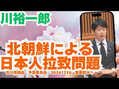 参政党【川裕一郎】石川県議会予算委員会20241216重要部分①【北朝鮮による日本人拉致問題について】