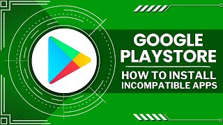 How To Install Incompatible Apps From Play Store (Quick Guide)