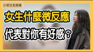 女生喜歡你的五個微反應|解密7個約會肢體語言 |小初交友|兩性|情感